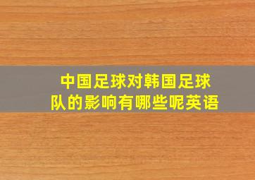 中国足球对韩国足球队的影响有哪些呢英语