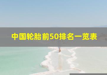 中国轮胎前50排名一览表