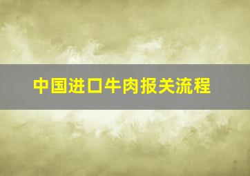 中国进口牛肉报关流程