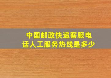 中国邮政快递客服电话人工服务热线是多少