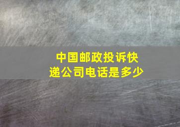 中国邮政投诉快递公司电话是多少