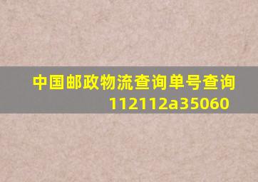 中国邮政物流查询单号查询112112a35060