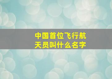 中国首位飞行航天员叫什么名字