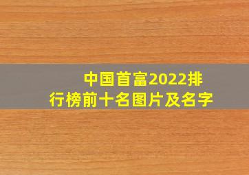 中国首富2022排行榜前十名图片及名字