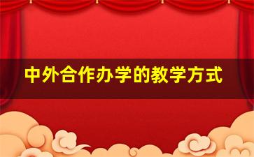 中外合作办学的教学方式