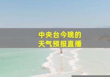 中央台今晚的天气预报直播