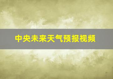 中央未来天气预报视频