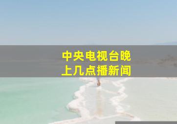 中央电视台晚上几点播新闻