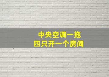 中央空调一拖四只开一个房间