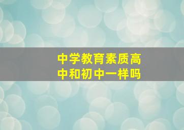 中学教育素质高中和初中一样吗