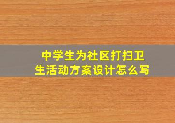 中学生为社区打扫卫生活动方案设计怎么写