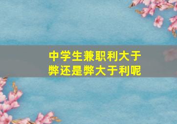 中学生兼职利大于弊还是弊大于利呢