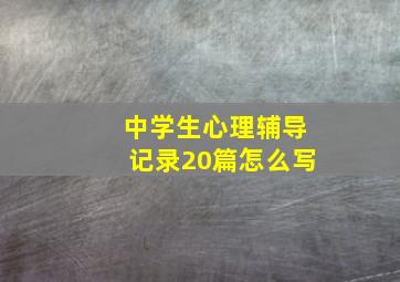 中学生心理辅导记录20篇怎么写