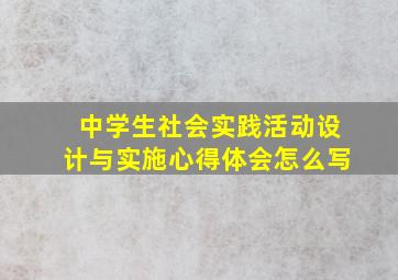 中学生社会实践活动设计与实施心得体会怎么写