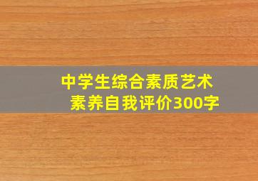 中学生综合素质艺术素养自我评价300字