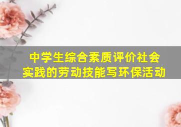 中学生综合素质评价社会实践的劳动技能写环保活动