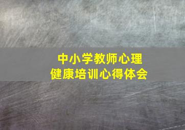 中小学教师心理健康培训心得体会