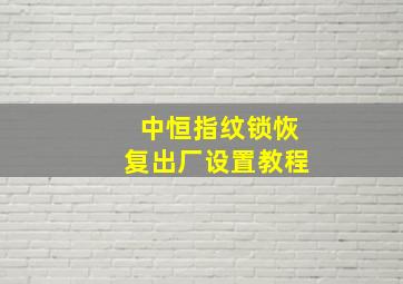 中恒指纹锁恢复出厂设置教程