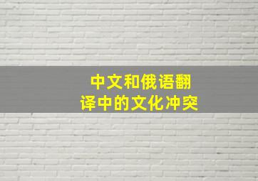 中文和俄语翻译中的文化冲突