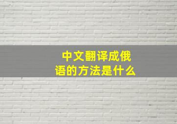 中文翻译成俄语的方法是什么