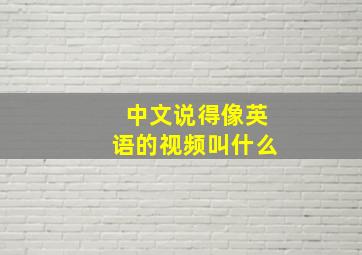 中文说得像英语的视频叫什么