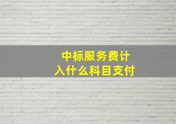 中标服务费计入什么科目支付