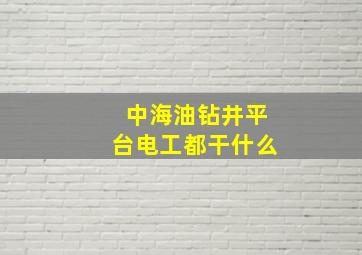 中海油钻井平台电工都干什么