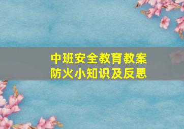 中班安全教育教案防火小知识及反思