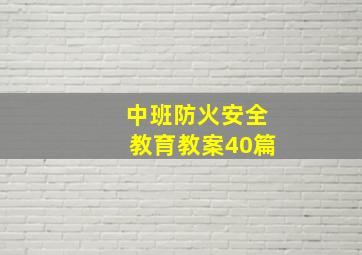 中班防火安全教育教案40篇