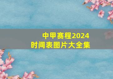 中甲赛程2024时间表图片大全集