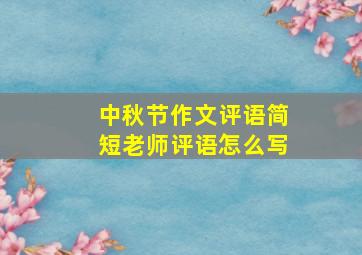 中秋节作文评语简短老师评语怎么写