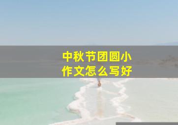 中秋节团圆小作文怎么写好