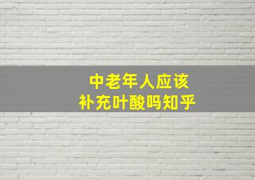 中老年人应该补充叶酸吗知乎