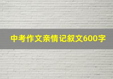 中考作文亲情记叙文600字