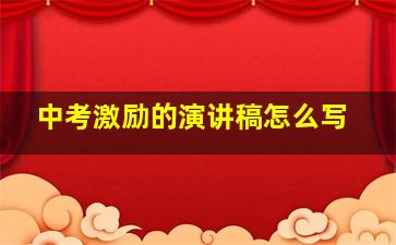 中考激励的演讲稿怎么写