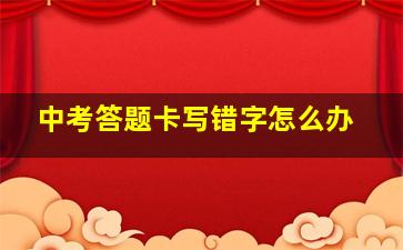 中考答题卡写错字怎么办