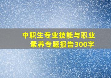 中职生专业技能与职业素养专题报告300字