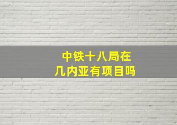 中铁十八局在几内亚有项目吗