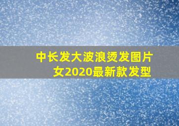 中长发大波浪烫发图片女2020最新款发型