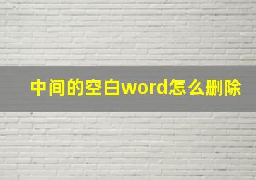 中间的空白word怎么删除