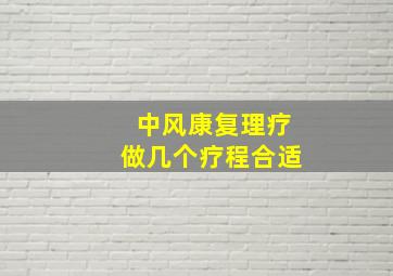 中风康复理疗做几个疗程合适