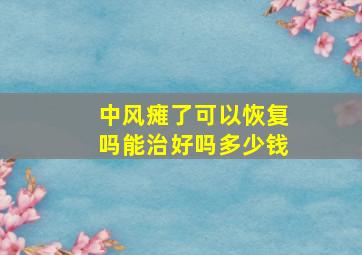 中风瘫了可以恢复吗能治好吗多少钱