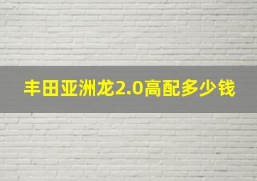 丰田亚洲龙2.0高配多少钱