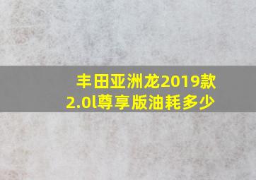 丰田亚洲龙2019款2.0l尊享版油耗多少