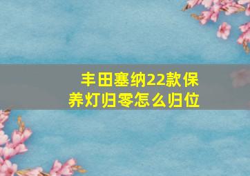 丰田塞纳22款保养灯归零怎么归位