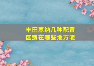 丰田塞纳几种配置区别在哪些地方呢