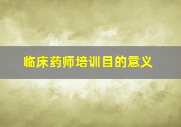 临床药师培训目的意义