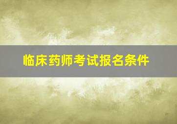 临床药师考试报名条件