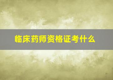 临床药师资格证考什么