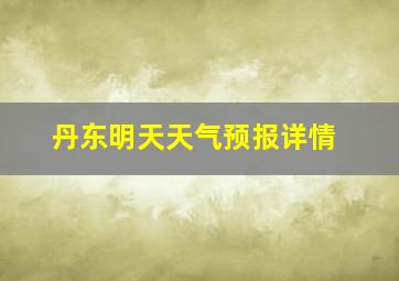 丹东明天天气预报详情